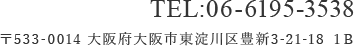 〒533-0014 大阪府大阪市東淀川区豊新3-21-18 1B TEL:06-6195-3538